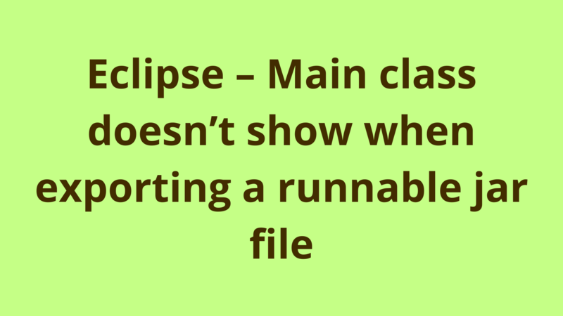 Image of Eclipse – Main class doesn’t show when exporting a runnable jar file