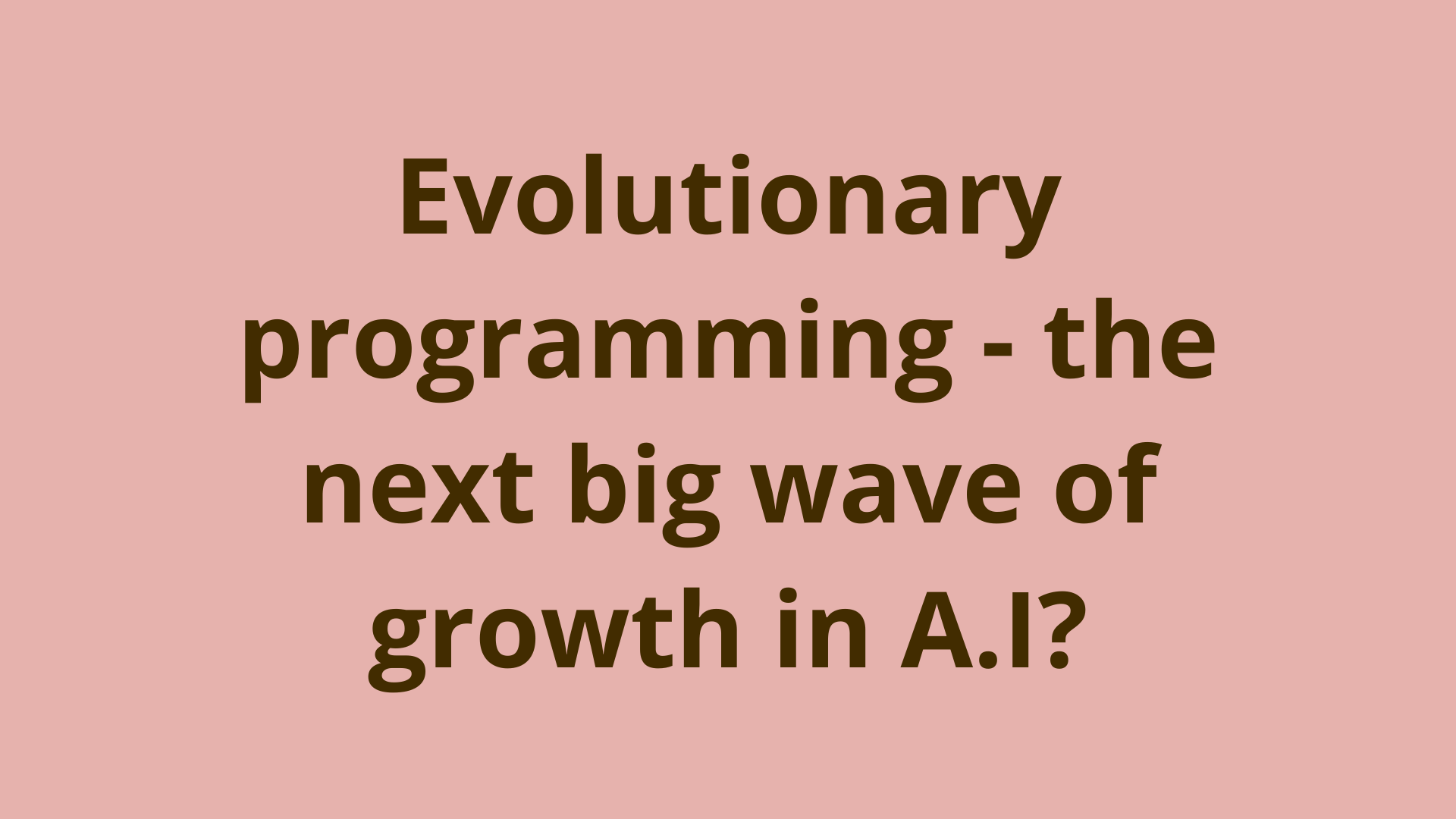 Image of Evolutionary programming - the next big wave of growth in A.I?