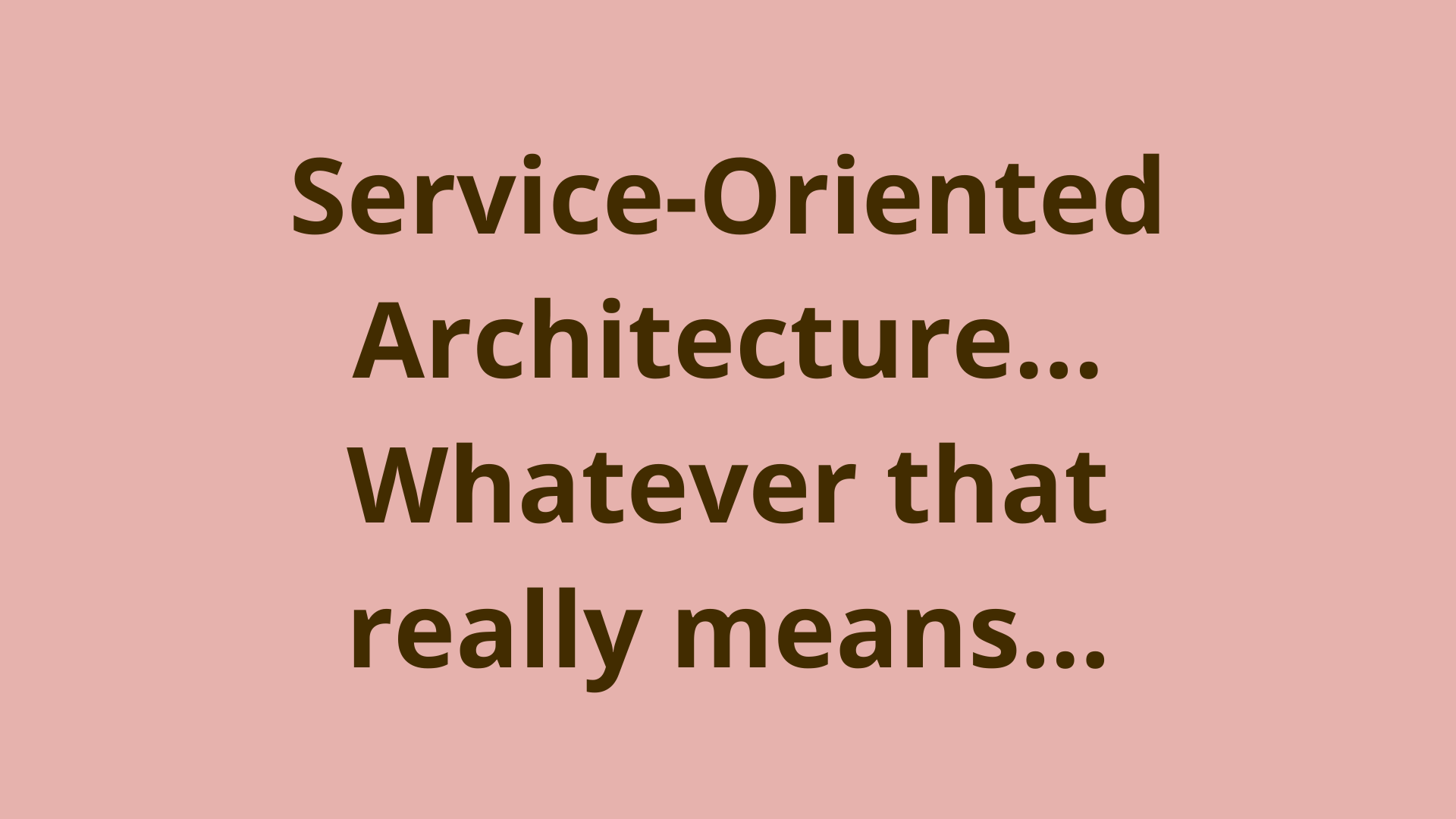 Image of Service-oriented architecture... whatever that really means...